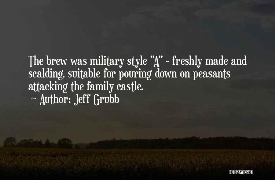 Jeff Grubb Quotes: The Brew Was Military Style A - Freshly Made And Scalding, Suitable For Pouring Down On Peasants Attacking The Family