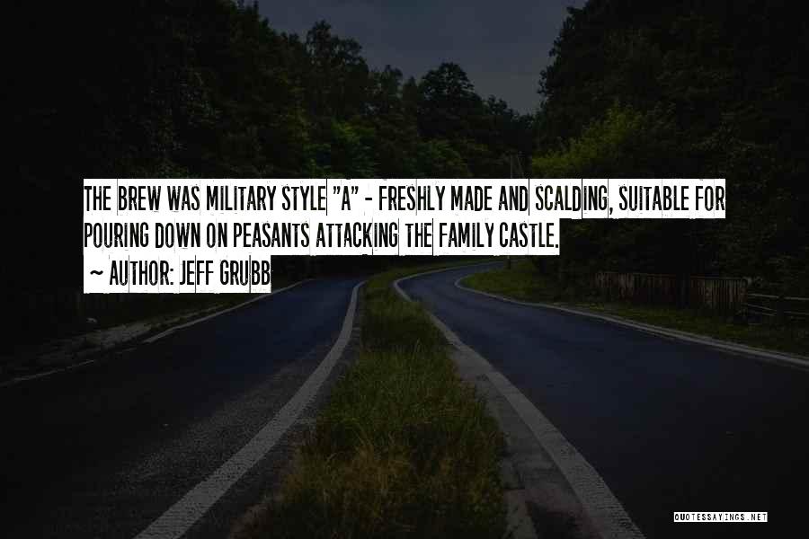 Jeff Grubb Quotes: The Brew Was Military Style A - Freshly Made And Scalding, Suitable For Pouring Down On Peasants Attacking The Family