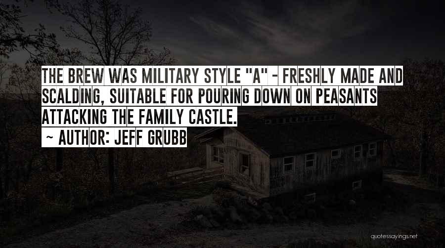 Jeff Grubb Quotes: The Brew Was Military Style A - Freshly Made And Scalding, Suitable For Pouring Down On Peasants Attacking The Family