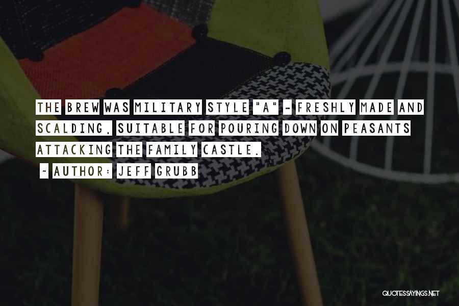Jeff Grubb Quotes: The Brew Was Military Style A - Freshly Made And Scalding, Suitable For Pouring Down On Peasants Attacking The Family
