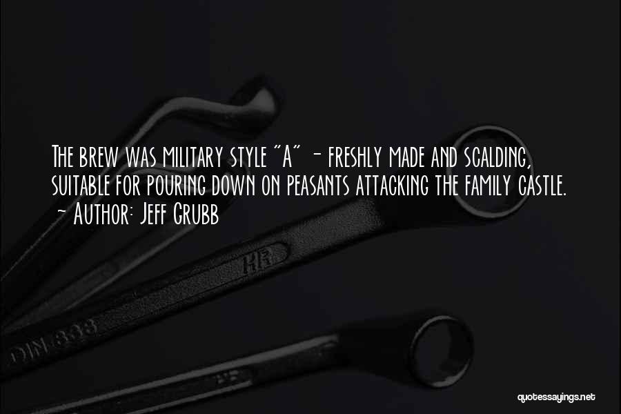 Jeff Grubb Quotes: The Brew Was Military Style A - Freshly Made And Scalding, Suitable For Pouring Down On Peasants Attacking The Family