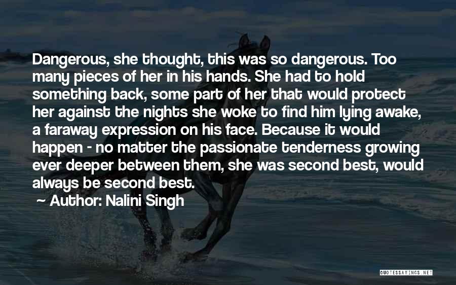 Nalini Singh Quotes: Dangerous, She Thought, This Was So Dangerous. Too Many Pieces Of Her In His Hands. She Had To Hold Something