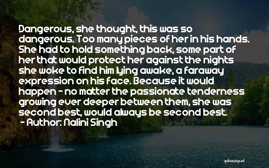 Nalini Singh Quotes: Dangerous, She Thought, This Was So Dangerous. Too Many Pieces Of Her In His Hands. She Had To Hold Something