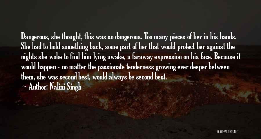 Nalini Singh Quotes: Dangerous, She Thought, This Was So Dangerous. Too Many Pieces Of Her In His Hands. She Had To Hold Something