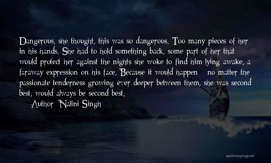 Nalini Singh Quotes: Dangerous, She Thought, This Was So Dangerous. Too Many Pieces Of Her In His Hands. She Had To Hold Something