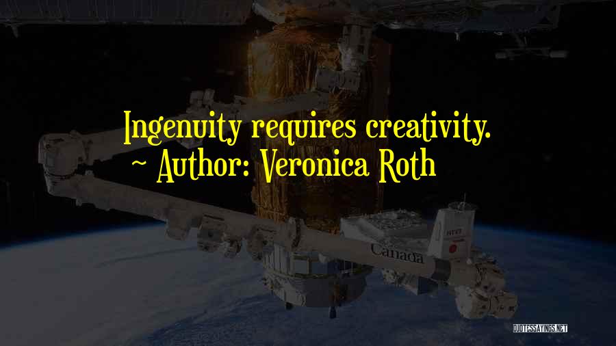 Veronica Roth Quotes: Ingenuity Requires Creativity.