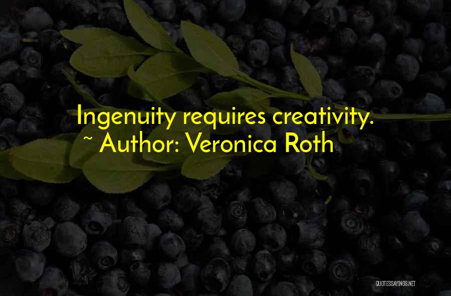 Veronica Roth Quotes: Ingenuity Requires Creativity.