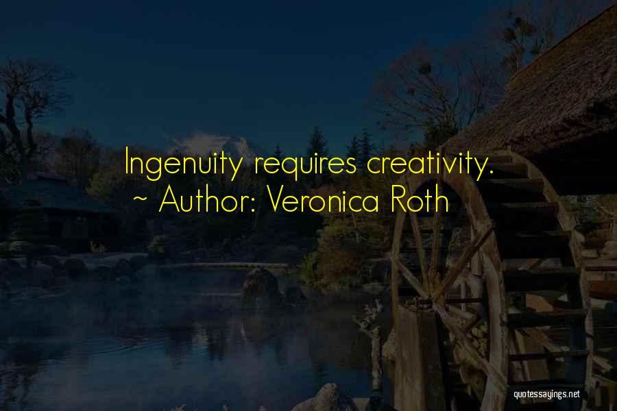 Veronica Roth Quotes: Ingenuity Requires Creativity.