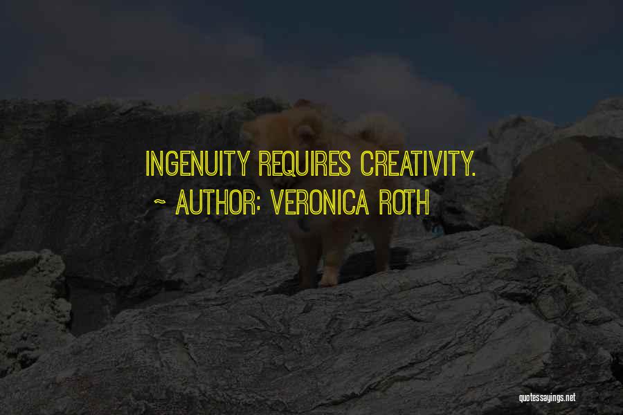 Veronica Roth Quotes: Ingenuity Requires Creativity.