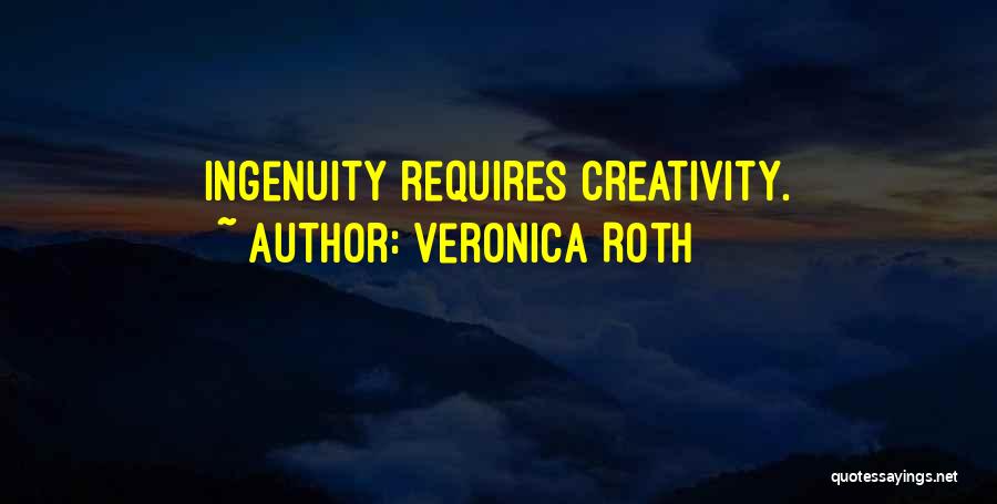 Veronica Roth Quotes: Ingenuity Requires Creativity.