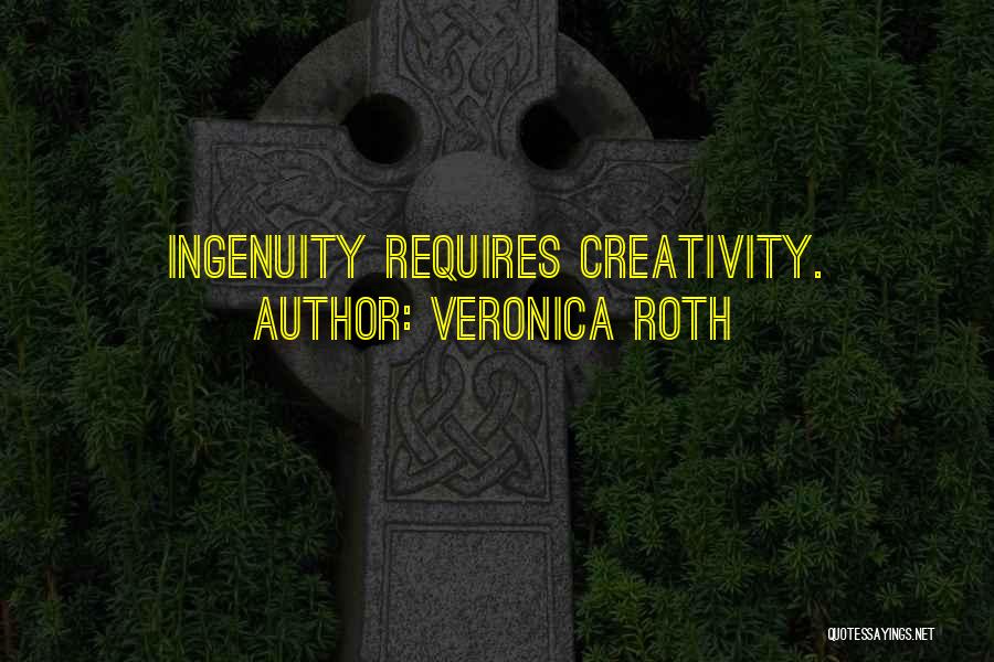 Veronica Roth Quotes: Ingenuity Requires Creativity.
