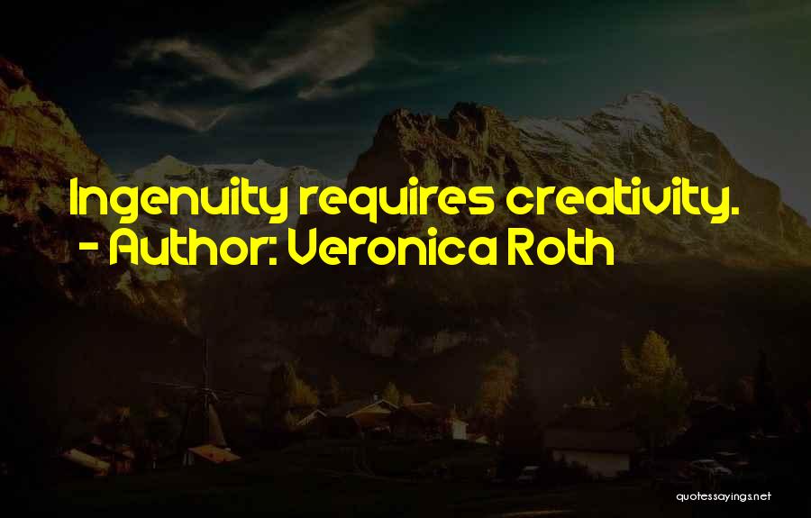 Veronica Roth Quotes: Ingenuity Requires Creativity.