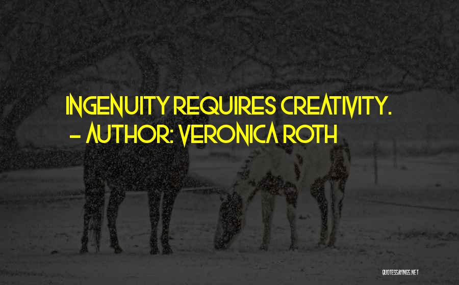 Veronica Roth Quotes: Ingenuity Requires Creativity.