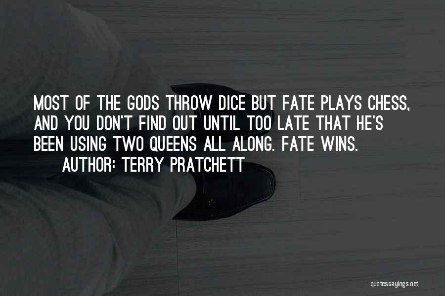 Terry Pratchett Quotes: Most Of The Gods Throw Dice But Fate Plays Chess, And You Don't Find Out Until Too Late That He's