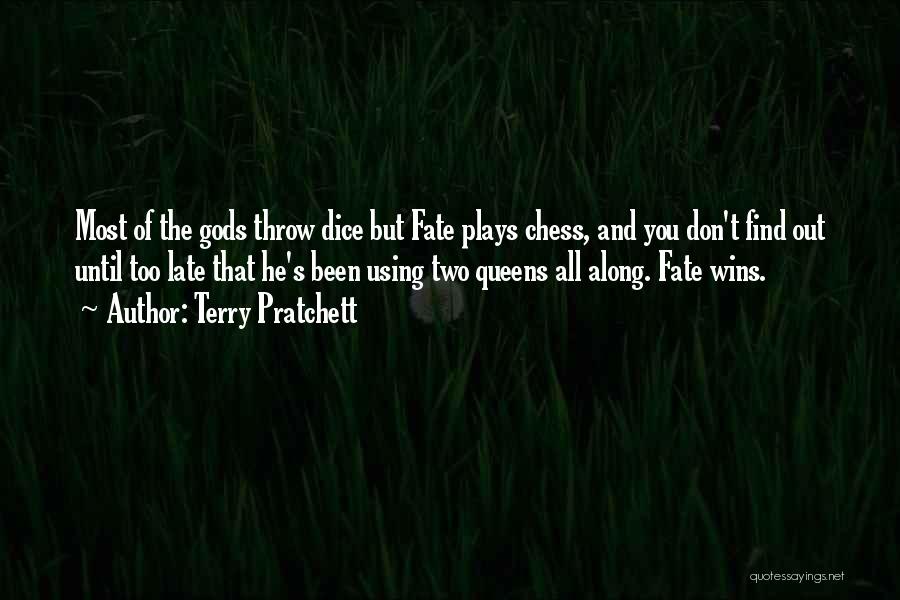 Terry Pratchett Quotes: Most Of The Gods Throw Dice But Fate Plays Chess, And You Don't Find Out Until Too Late That He's