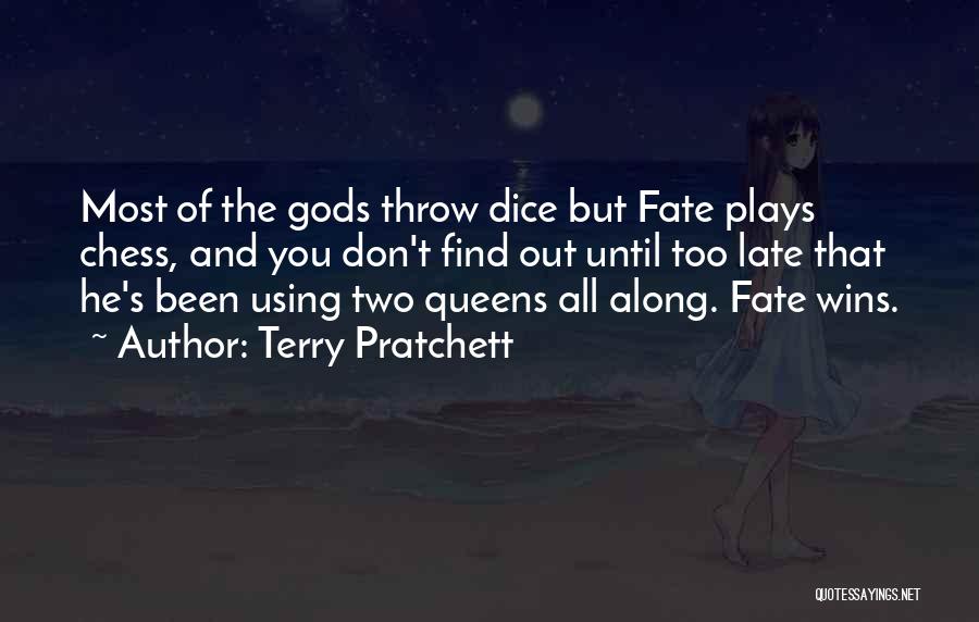 Terry Pratchett Quotes: Most Of The Gods Throw Dice But Fate Plays Chess, And You Don't Find Out Until Too Late That He's