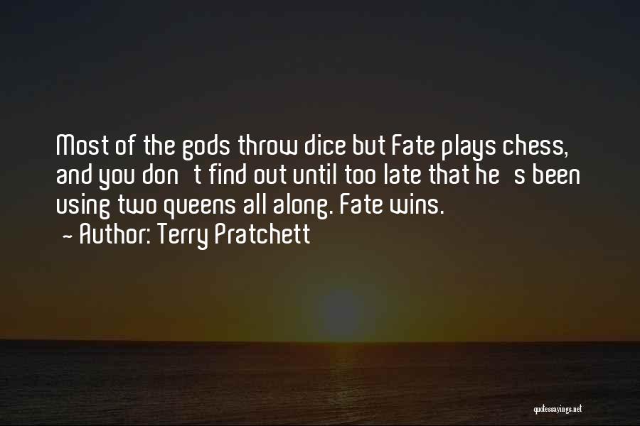 Terry Pratchett Quotes: Most Of The Gods Throw Dice But Fate Plays Chess, And You Don't Find Out Until Too Late That He's