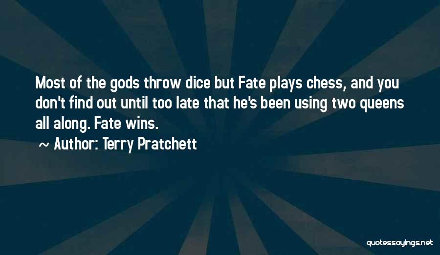 Terry Pratchett Quotes: Most Of The Gods Throw Dice But Fate Plays Chess, And You Don't Find Out Until Too Late That He's