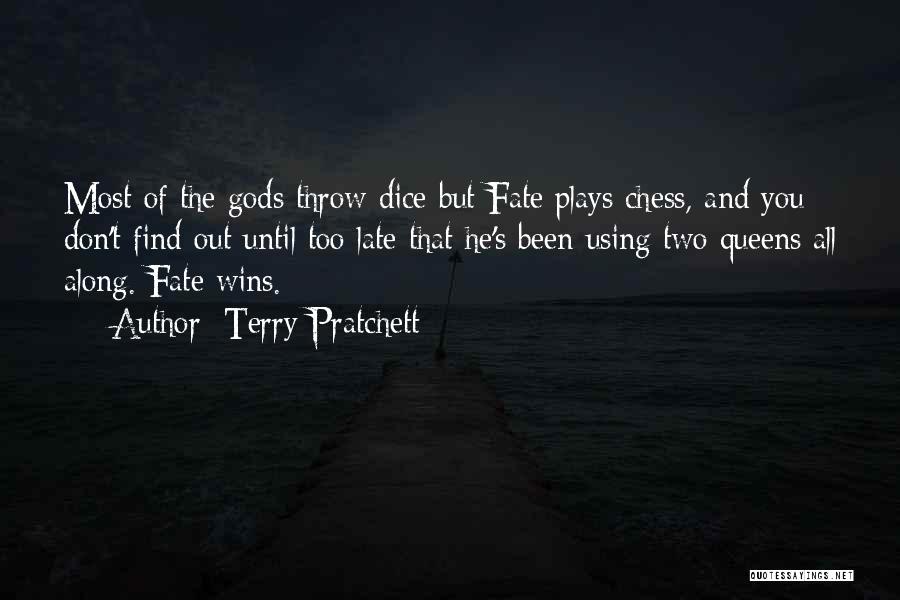 Terry Pratchett Quotes: Most Of The Gods Throw Dice But Fate Plays Chess, And You Don't Find Out Until Too Late That He's