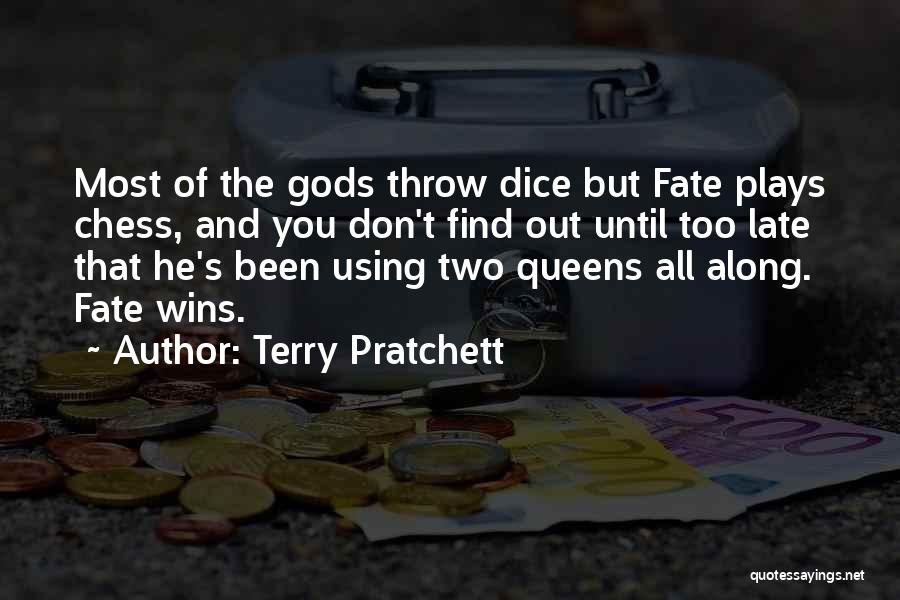 Terry Pratchett Quotes: Most Of The Gods Throw Dice But Fate Plays Chess, And You Don't Find Out Until Too Late That He's