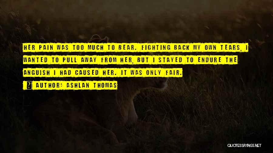 Ashlan Thomas Quotes: Her Pain Was Too Much To Bear. Fighting Back My Own Tears, I Wanted To Pull Away From Her, But