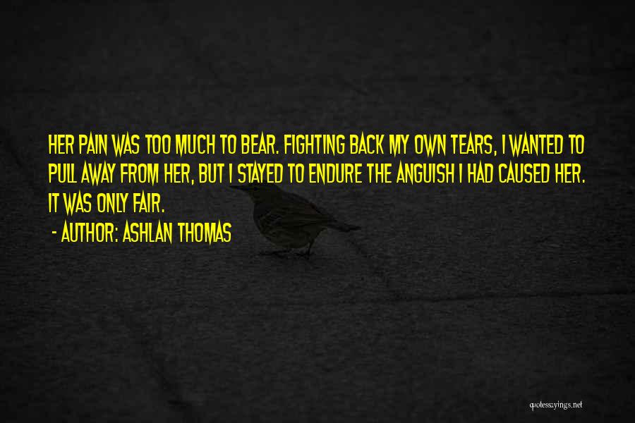 Ashlan Thomas Quotes: Her Pain Was Too Much To Bear. Fighting Back My Own Tears, I Wanted To Pull Away From Her, But