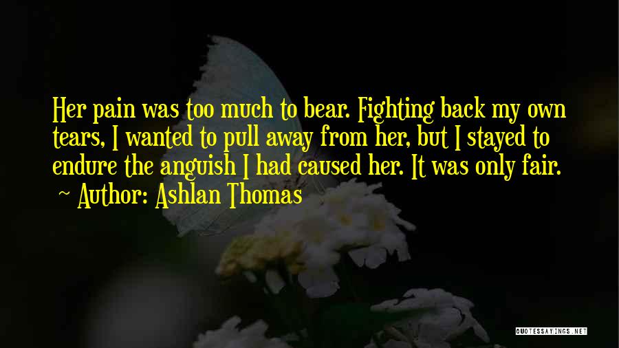 Ashlan Thomas Quotes: Her Pain Was Too Much To Bear. Fighting Back My Own Tears, I Wanted To Pull Away From Her, But