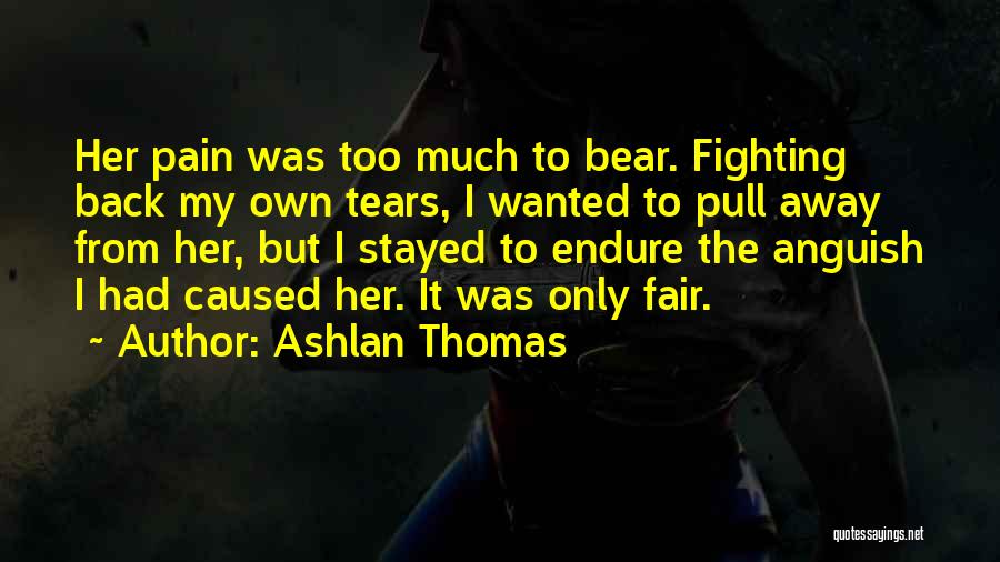 Ashlan Thomas Quotes: Her Pain Was Too Much To Bear. Fighting Back My Own Tears, I Wanted To Pull Away From Her, But