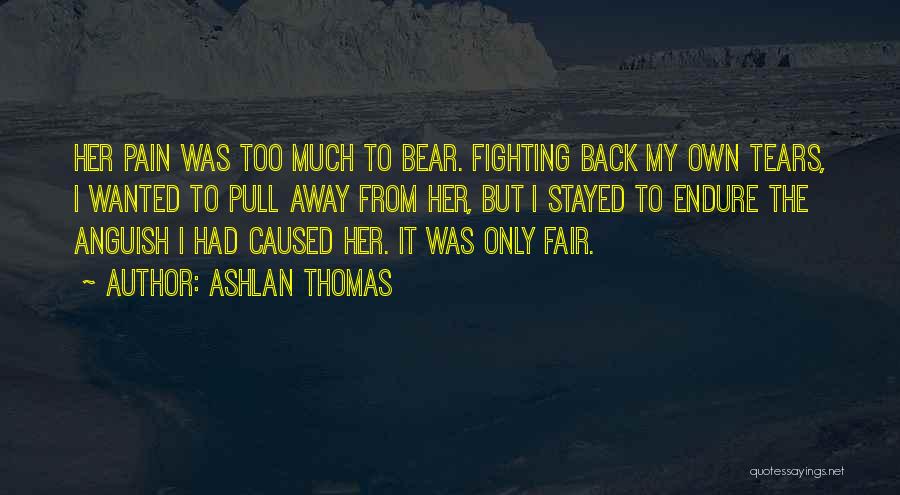 Ashlan Thomas Quotes: Her Pain Was Too Much To Bear. Fighting Back My Own Tears, I Wanted To Pull Away From Her, But