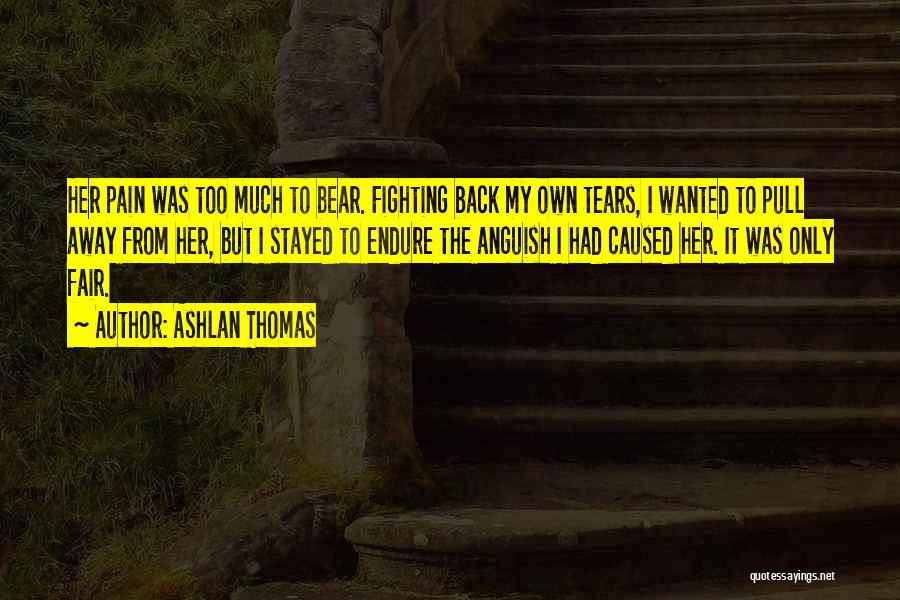Ashlan Thomas Quotes: Her Pain Was Too Much To Bear. Fighting Back My Own Tears, I Wanted To Pull Away From Her, But