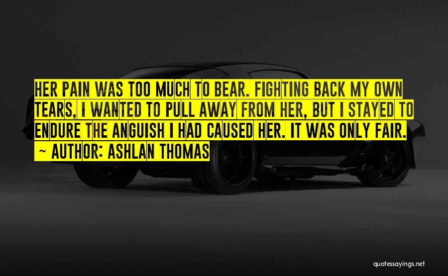 Ashlan Thomas Quotes: Her Pain Was Too Much To Bear. Fighting Back My Own Tears, I Wanted To Pull Away From Her, But