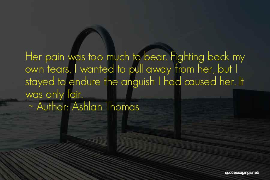Ashlan Thomas Quotes: Her Pain Was Too Much To Bear. Fighting Back My Own Tears, I Wanted To Pull Away From Her, But