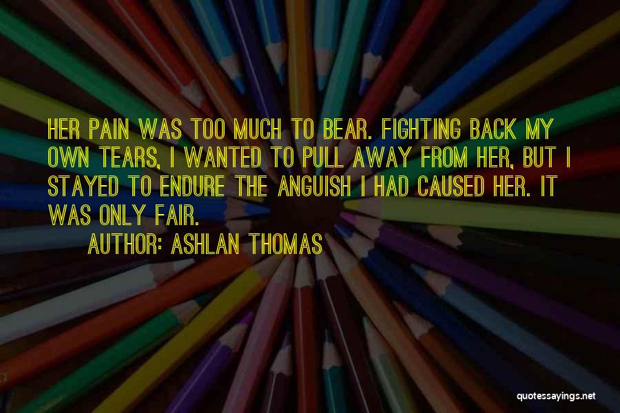 Ashlan Thomas Quotes: Her Pain Was Too Much To Bear. Fighting Back My Own Tears, I Wanted To Pull Away From Her, But