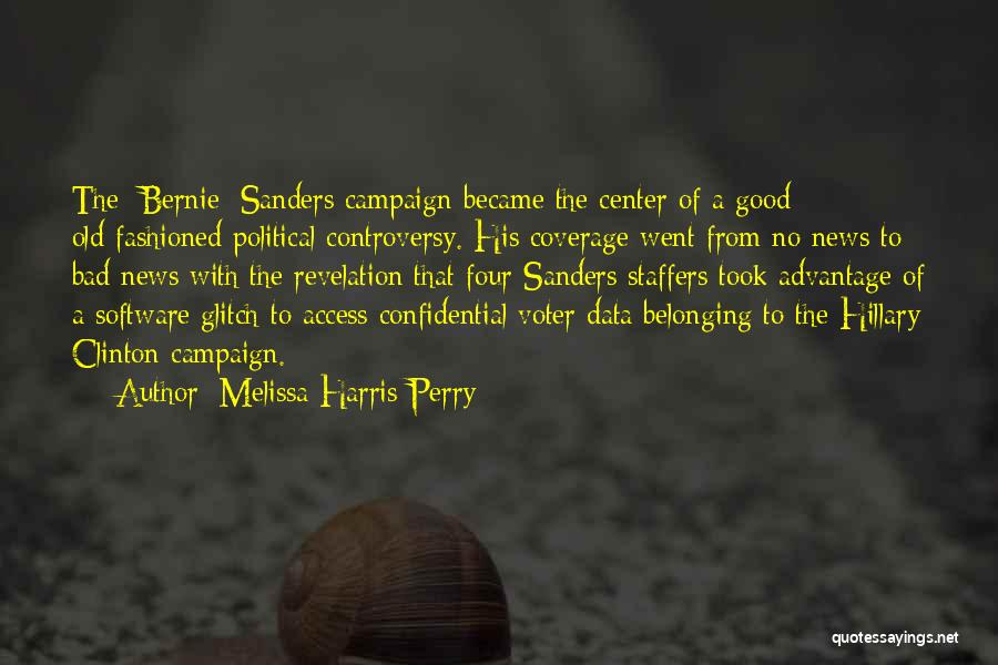 Melissa Harris-Perry Quotes: The [bernie] Sanders Campaign Became The Center Of A Good Old-fashioned Political Controversy. His Coverage Went From No News To