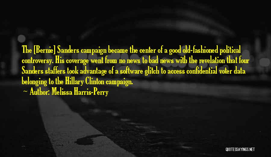 Melissa Harris-Perry Quotes: The [bernie] Sanders Campaign Became The Center Of A Good Old-fashioned Political Controversy. His Coverage Went From No News To