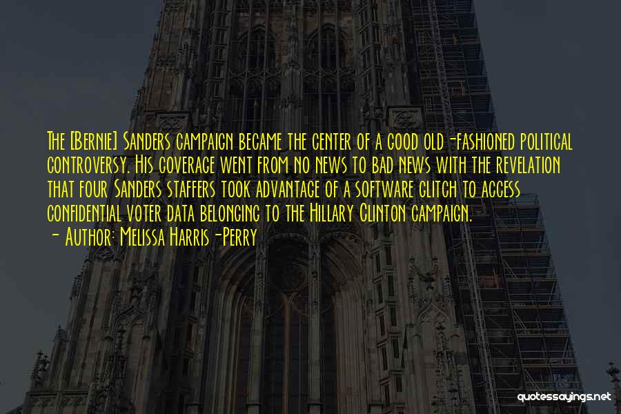 Melissa Harris-Perry Quotes: The [bernie] Sanders Campaign Became The Center Of A Good Old-fashioned Political Controversy. His Coverage Went From No News To