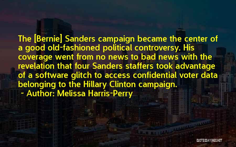 Melissa Harris-Perry Quotes: The [bernie] Sanders Campaign Became The Center Of A Good Old-fashioned Political Controversy. His Coverage Went From No News To