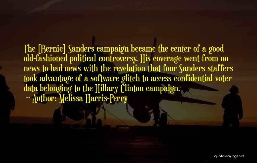 Melissa Harris-Perry Quotes: The [bernie] Sanders Campaign Became The Center Of A Good Old-fashioned Political Controversy. His Coverage Went From No News To