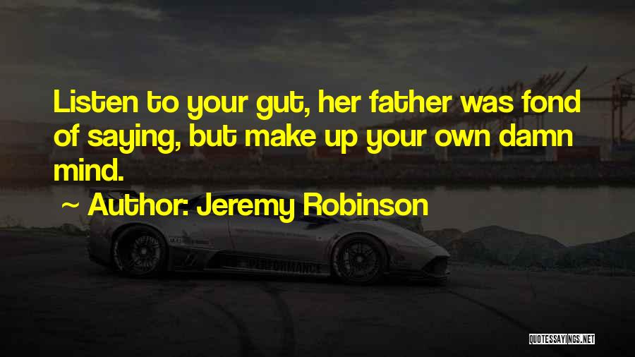 Jeremy Robinson Quotes: Listen To Your Gut, Her Father Was Fond Of Saying, But Make Up Your Own Damn Mind.