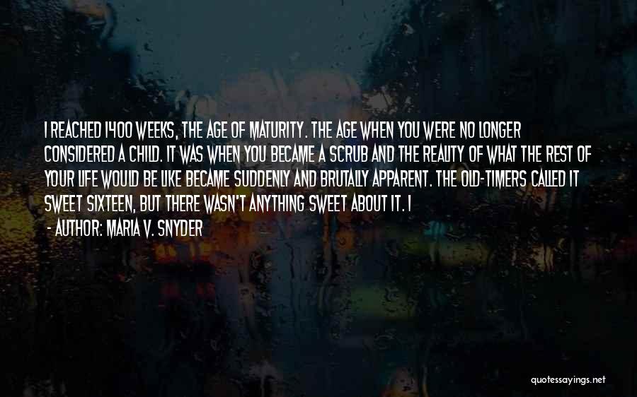 Maria V. Snyder Quotes: I Reached 1400 Weeks, The Age Of Maturity. The Age When You Were No Longer Considered A Child. It Was