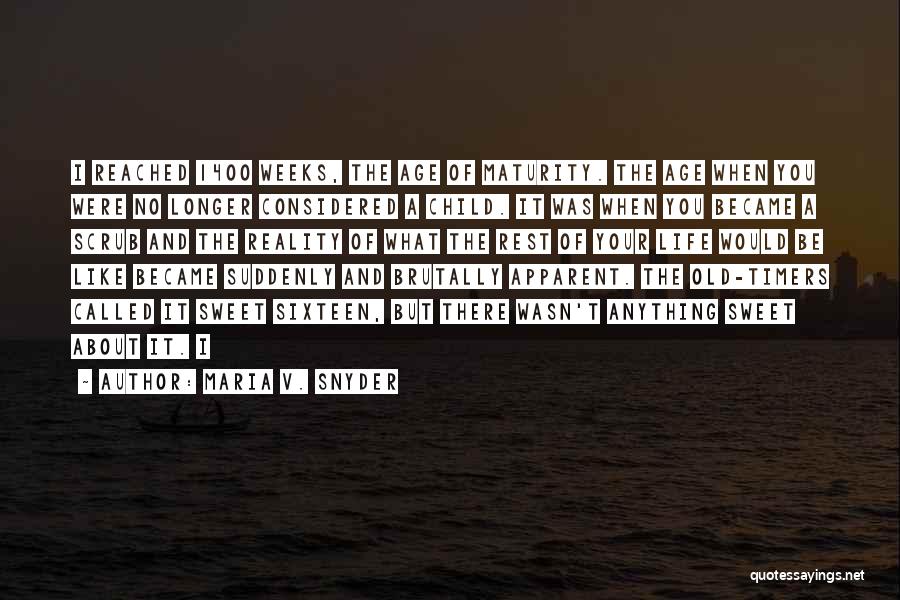 Maria V. Snyder Quotes: I Reached 1400 Weeks, The Age Of Maturity. The Age When You Were No Longer Considered A Child. It Was