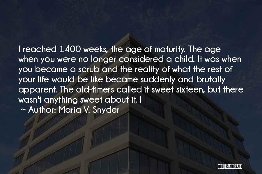 Maria V. Snyder Quotes: I Reached 1400 Weeks, The Age Of Maturity. The Age When You Were No Longer Considered A Child. It Was