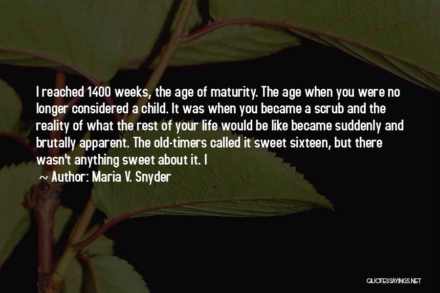 Maria V. Snyder Quotes: I Reached 1400 Weeks, The Age Of Maturity. The Age When You Were No Longer Considered A Child. It Was