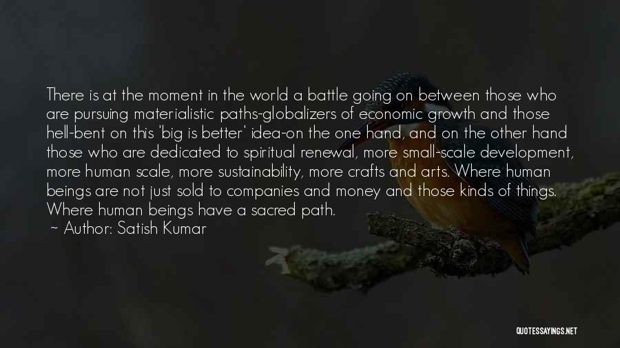 Satish Kumar Quotes: There Is At The Moment In The World A Battle Going On Between Those Who Are Pursuing Materialistic Paths-globalizers Of