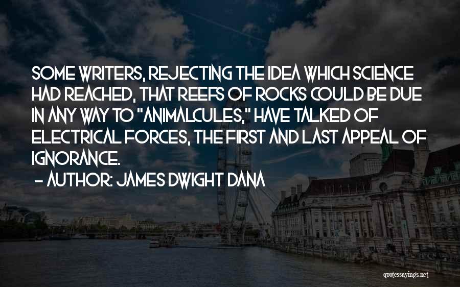 James Dwight Dana Quotes: Some Writers, Rejecting The Idea Which Science Had Reached, That Reefs Of Rocks Could Be Due In Any Way To