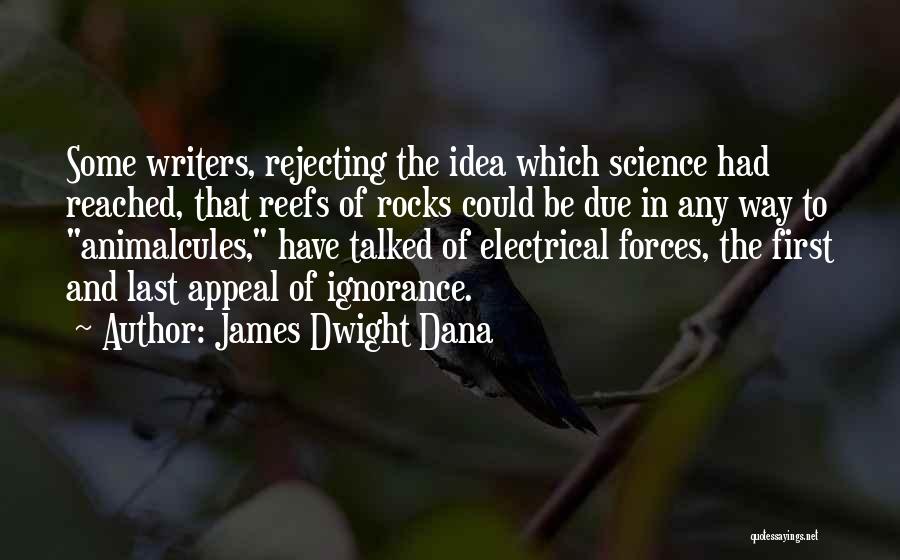 James Dwight Dana Quotes: Some Writers, Rejecting The Idea Which Science Had Reached, That Reefs Of Rocks Could Be Due In Any Way To