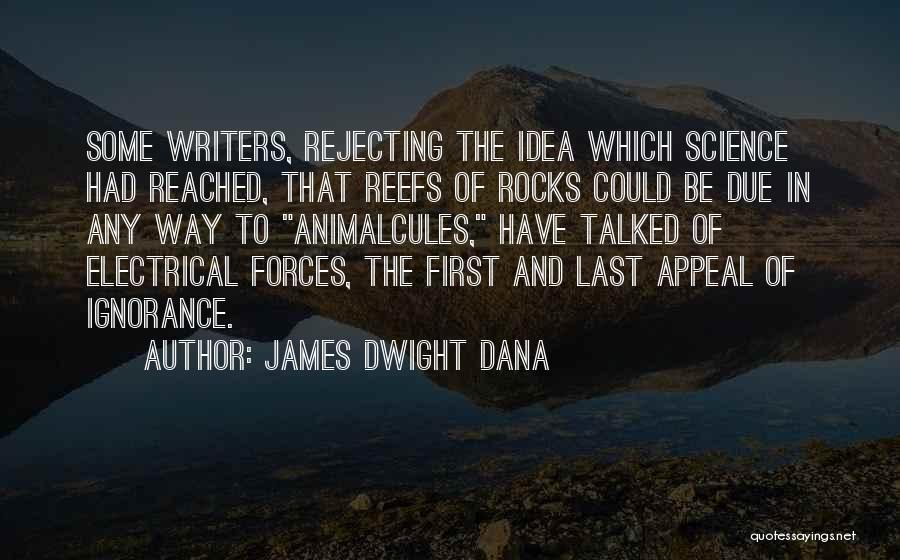 James Dwight Dana Quotes: Some Writers, Rejecting The Idea Which Science Had Reached, That Reefs Of Rocks Could Be Due In Any Way To