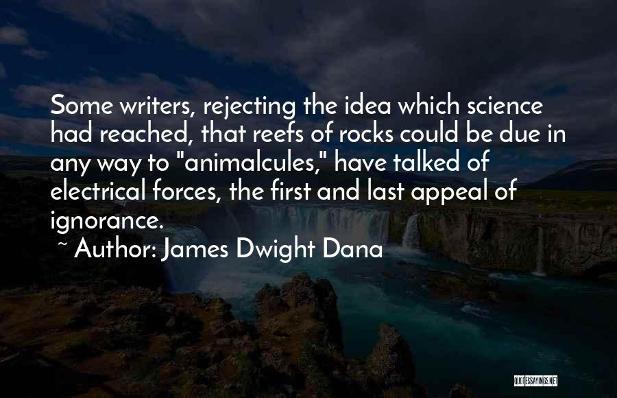 James Dwight Dana Quotes: Some Writers, Rejecting The Idea Which Science Had Reached, That Reefs Of Rocks Could Be Due In Any Way To