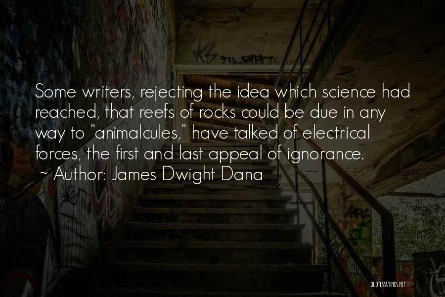 James Dwight Dana Quotes: Some Writers, Rejecting The Idea Which Science Had Reached, That Reefs Of Rocks Could Be Due In Any Way To