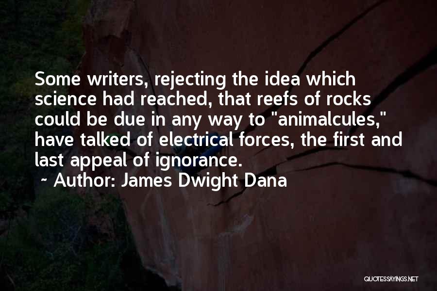 James Dwight Dana Quotes: Some Writers, Rejecting The Idea Which Science Had Reached, That Reefs Of Rocks Could Be Due In Any Way To